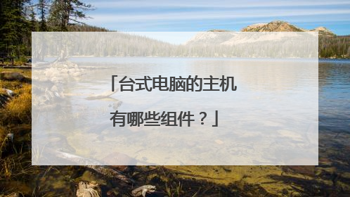 台式电脑的主机有哪些组件?