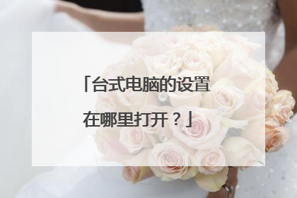 台式电脑的设置在哪里打开?