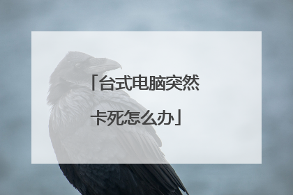 台式电脑突然卡死怎么办