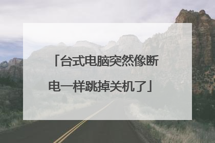 台式电脑突然像断电一样跳掉关机了