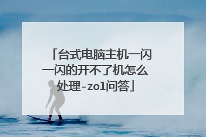 台式电脑主机一闪一闪的开不了机怎么处理-zol问答