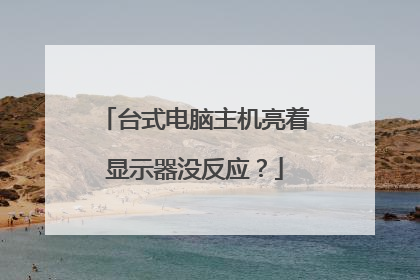 台式电脑主机亮着显示器没反应？