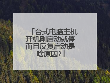 台式电脑主机开机刚启动就停而且反复启动是啥原因?