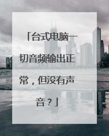 台式电脑一切音频输出正常，但没有声音？