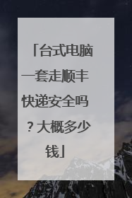 台式电脑一套走顺丰快递安全吗?大概多少钱