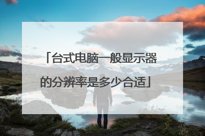 台式电脑一般显示器的分辨率是多少合适