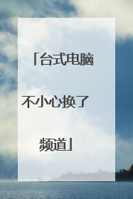 台式电脑不小心换了频道