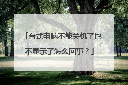 台式电脑不能关机了也不显示了怎么回事?