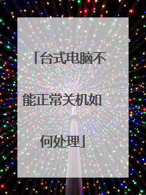 台式电脑不能正常关机如何处理