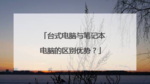 台式电脑与笔记本电脑的区别优势？