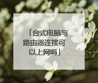 台式电脑与路由器连接可以上网吗