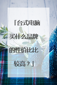台式电脑买什么品牌的性价比比较高?