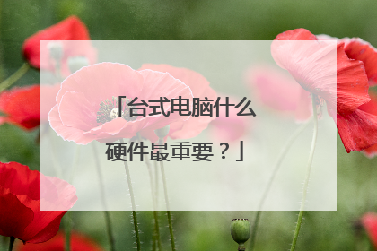 台式电脑什么硬件最重要?