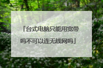 台式电脑只能用宽带吗不可以连无线网吗
