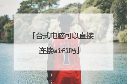 台式电脑可以直接连接wifi吗