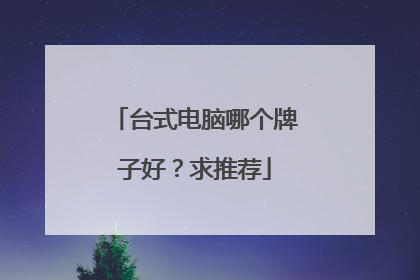台式电脑哪个牌子好？求推荐