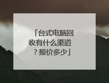 台式电脑回收有什么渠道?报价多少