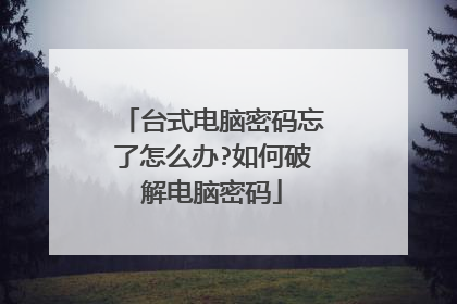 台式电脑密码忘了怎么办?如何破解电脑密码