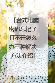 台式电脑密码忘记了打不开怎么办三种解决方法介绍
