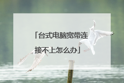 台式电脑宽带连接不上怎么办