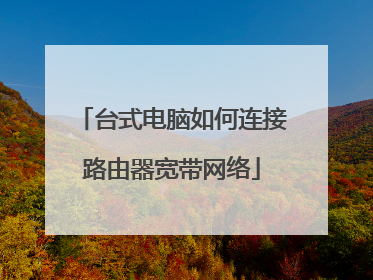 台式电脑如何连接路由器宽带网络