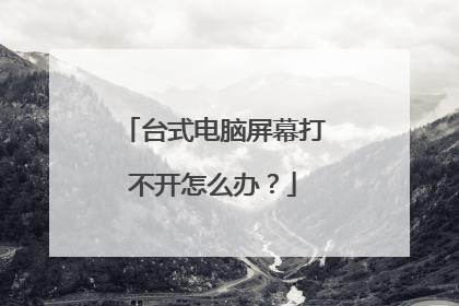 台式电脑屏幕打不开怎么办?