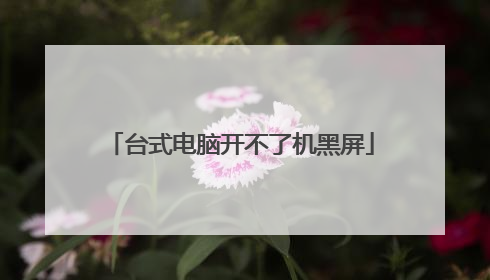 台式电脑开不了机黑屏
