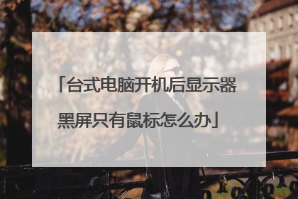 台式电脑开机后显示器黑屏只有鼠标怎么办