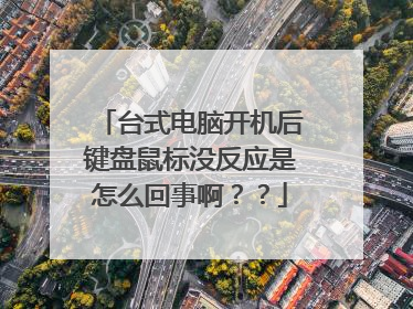台式电脑开机后键盘鼠标没反应是怎么回事啊？？