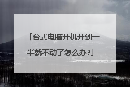 台式电脑开机开到一半就不动了怎么办?