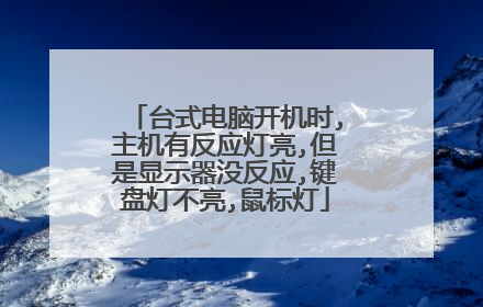 台式电脑开机时,主机有反应灯亮,但是显示器没反应,键盘灯不亮,鼠标灯