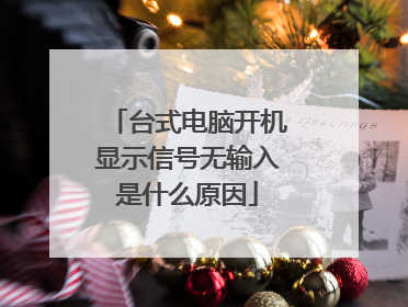 台式电脑开机显示信号无输入是什么原因