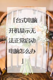 台式电脑开机显示无法正常启动电脑怎么办