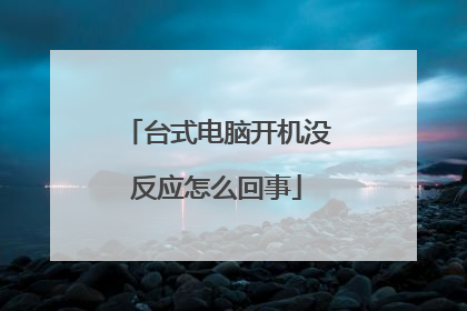 台式电脑开机没反应怎么回事