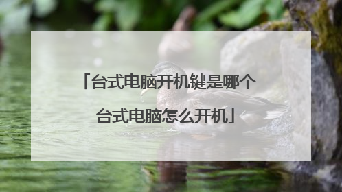 台式电脑开机键是哪个 台式电脑怎么开机