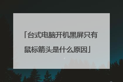台式电脑开机黑屏只有鼠标箭头是什么原因
