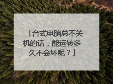 台式电脑总不关机的话,能运转多久不会坏呢?