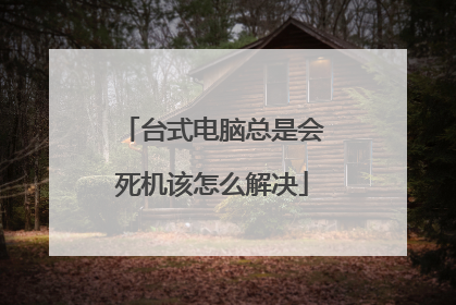 台式电脑总是会死机该怎么解决
