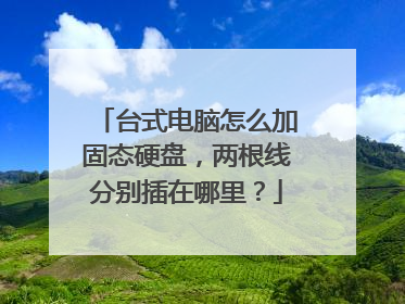 台式电脑怎么加固态硬盘,两根线分别插在哪里?