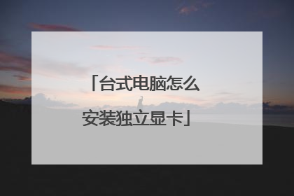 台式电脑怎么安装独立显卡