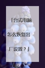 台式电脑怎么恢复出厂设置?