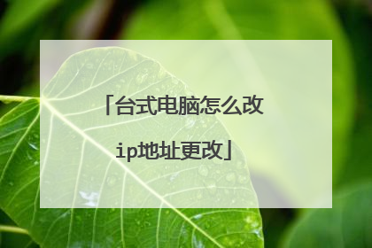 台式电脑怎么改ip地址更改