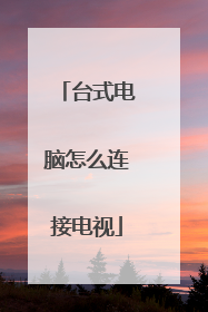 台式电脑怎么连接电视