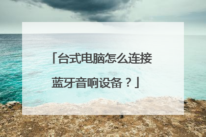 台式电脑怎么连接蓝牙音响设备？