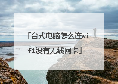 台式电脑怎么连wifi没有无线网卡