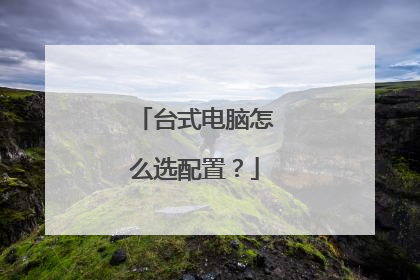 台式电脑怎么选配置？