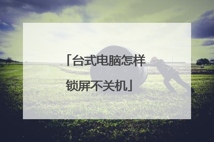 台式电脑怎样锁屏不关机