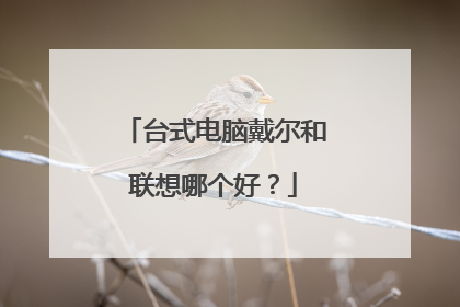 台式电脑戴尔和联想哪个好？