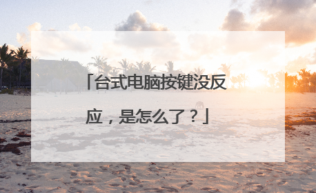 台式电脑按键没反应，是怎么了？