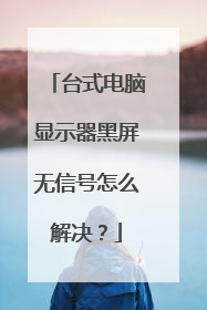 台式电脑显示器黑屏无信号怎么解决？